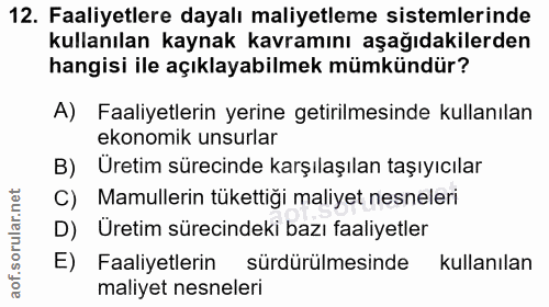 12. soru: Faaliyetlere dayalı maliyetleme sistemlerinde kullanılan kaynak kavramını aşağıdakilerden hangisi ile açıklayabilmek…