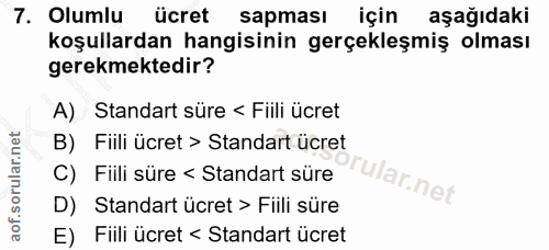 7. soru: Olumlu ücret sapması için aşağıdaki koşullardan hangisinin gerçekleşmiş olması gerekmektedir? A) Standart süre < Fiil…