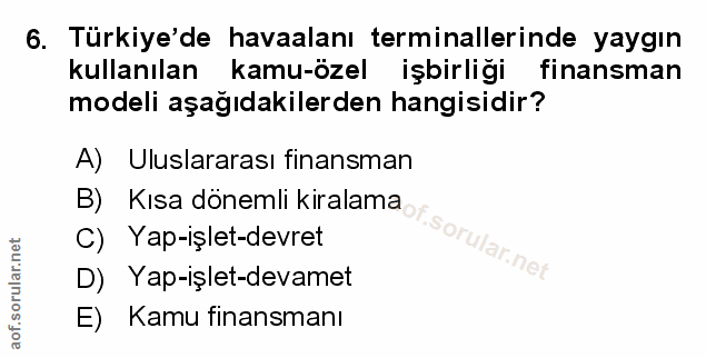 6. soru: Türkiye'de havaalanı terminallerinde yaygın kullanılan kamu-özel işbirliği finansman modeli aşağıdakilerden hangisidi…
