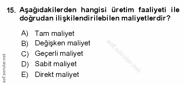 15. soru: Aşağıdakilerden hangisi uretim faaliyeti ile doğrudan ilişkilendirilebilen maliyetlerdir? A) Tam maliyet B) Değişken…