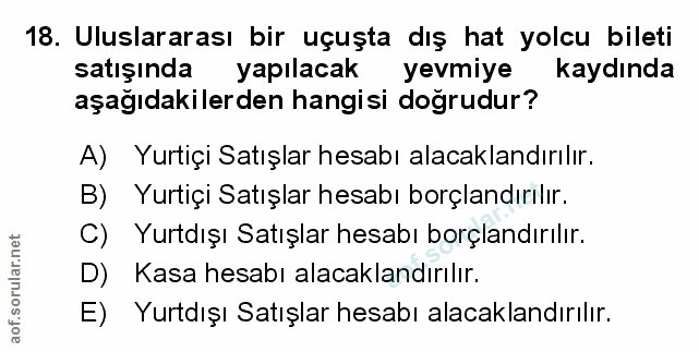 18. soru: Uluslararası bir uçuşta dış hat yolcu bileti satışında yapılacak yevmiye kaydında aşağıdakilerden hangisi doğrudur? A…