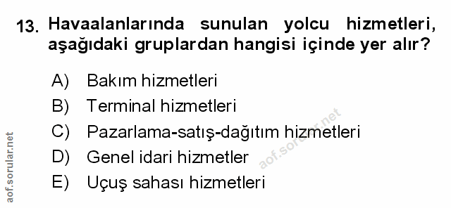 13. soru: Havaalanlarında sunulan yolcu hizmetleri, aşağıdaki gruplardan hangisi içinde yer alır? A) Bakım hizmetleri B) Termin…