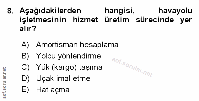 8. soru: Aşağıdakilerden hangisi, havayolu işletmesinin hizmet üretim sürecinde yer alır? A) Amortisman hesaplama B) Yolcu yön…
