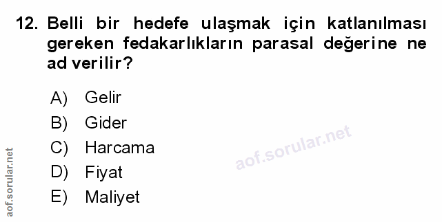 12. soru: Belli bir hedefe ulaşmak için katlanılması gereken fedakarlıkların parasal değerine ne ad verilir? A) Gelir B) Gider…