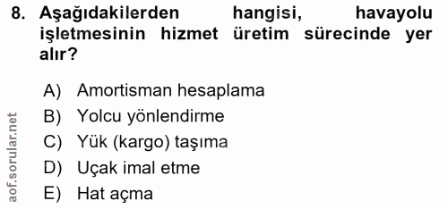 8. soru: Aşağıdakilerden hangisi, havayolu işletmesinin hizmet üretim sürecinde yer alır? A) Amortisman hesaplama B) Yolcu yön…