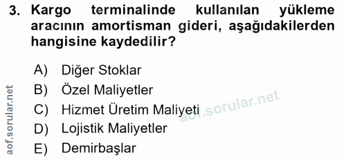 3. soru: Kargo terminalinde kullanılan yükleme aracının amortisman gideri, aşağıdakilerden hangisine kaydedilir? A) Diğer Stok…