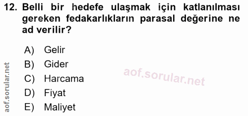 12. soru: Belli bir hedefe ulaşmak için katlanılması gereken fedakarlıkların parasal değerine ne ad verilir? A) Gelir B) Gider…