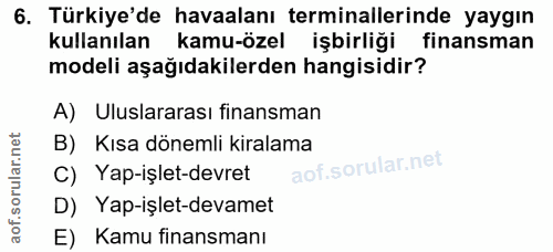 6. soru: Türkiye'de havaalanı terminallerinde yaygın kullanılan kamu-özel işbirliği finansman modeli aşağıdakilerden hangisidi…