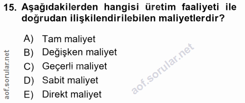 15. soru: Aşağıdakilerden hangisi üretim faaliyeti ile doğrudan ilişkilendirilebilen maliyetlerdir? A) Tam maliyet B) Değişken…