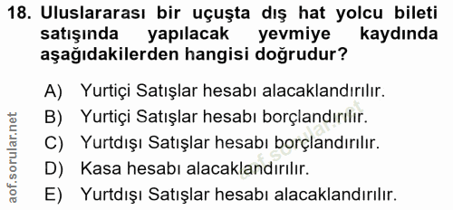 18. soru: Uluslararası bir uçuşta dış hat yolcu bileti satışında yapılacak yevmiye kaydında aşağıdakilerden hangisi doğrudur? A…