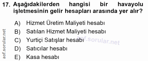 17. soru: Aşağıdakilerden hangisi bir havayolu işletmesinin gelir hesapları arasında yer alır? A) Hizmet Üretim Maliyeti hesabı…