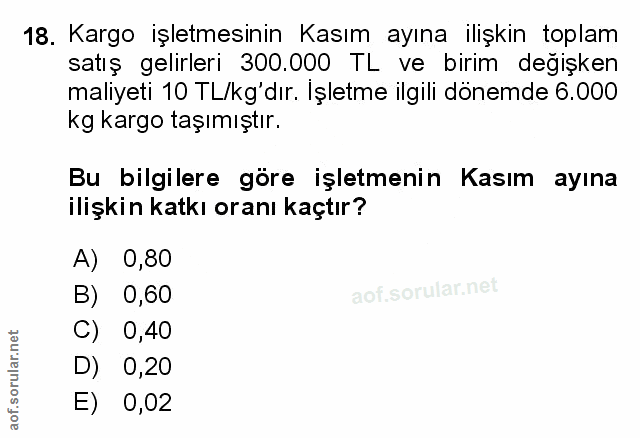 18. soru: Kargo işletmesinin Kasım ayına ilişkin toplam satış gelirleri 300.000 TL ve birim değişken maliyeti 10 TL/kg'dır. Işl…