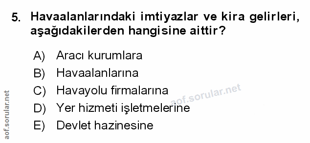 5. soru: Havaalanlarındaki imtiyazlar ve kira gelirleri, aşağıdakilerden hangisine aittir? A) Aracı kurumlara B) Havaalanların…