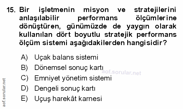 15. soru: Bir işletmenin misyon ve stratejilerini anlaşılabilir performans ölçümlerine dönüştüren, günümüzde de yaygın olarak k…