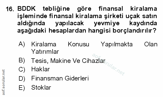 16. soru: BDDK tebligine gore finansal kiralama işleminde finansal kiralama şirketi uçak satın aldığında yapilacak yevmiye kayd…