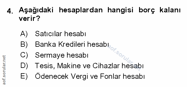 4. soru: Aşağıdaki hesaplardan hangisi borç kalanı verir? A) Satıcılar hesabı B) Banka Kredileri hesabı C) Sermaye hesabı D) T…