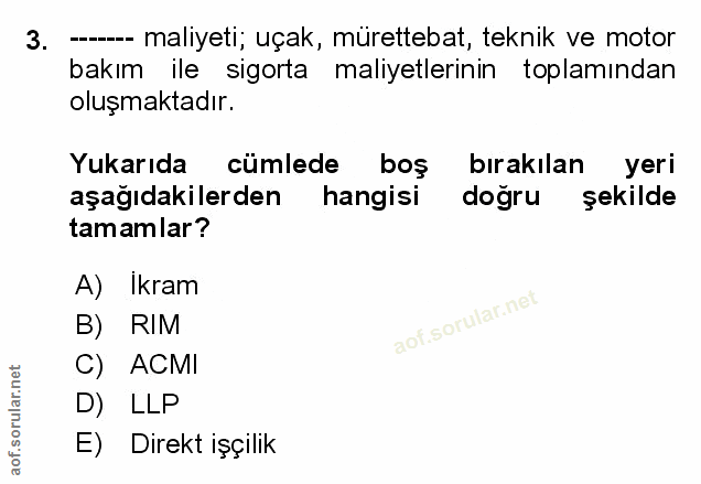 3. soru: - maliyeti; uçak, mürettebat, teknik ve motor bakım ile sigorta maliyetlerinin toplamından oluşmaktadır. Yukarıda cüm…