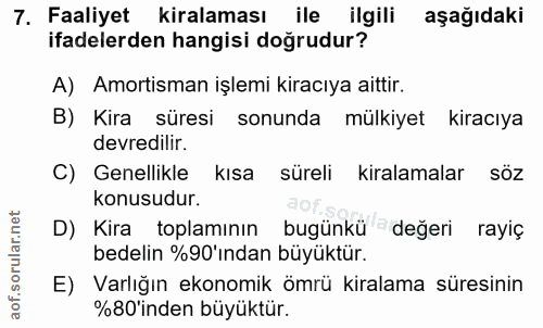 7. soru: Faaliyet kiralaması ile ilgili aşağıdaki ifadelerden hangisi doğrudur? A) Amortisman işlemi kiracıya aittir. B) Kira…