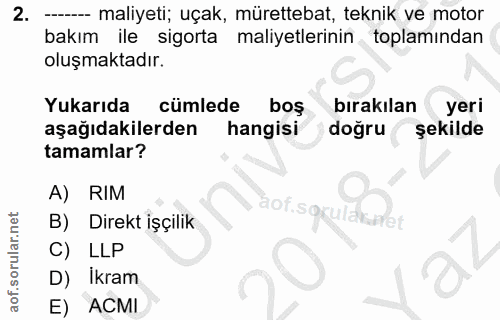 2. soru: --- maliyeti; uçak, mürettebat, teknik ve motor bakım ile sigorta maliyetlerinin toplamından oluşmaktadır. Yukarıda c…