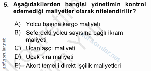 5. soru: Aşağıdakilerden hangisi yönetimin kontrol edemediği maliyetler olarak nitelendirilir? A) Yolcu başına kargo maliyeti…