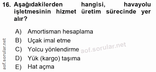 16. soru: Aşağıdakilerden hangisi, havayolu işletmesinin hizmet üretim sürecinde yer alır? A) Amortisman hesaplama B) Uçak imal…