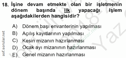 18. soru: İşine devam etmekte olan bir işletmenin dönem başında ilk yapacağı işlem aşağıdakilerden hangisidir? A) Dönem başı en…