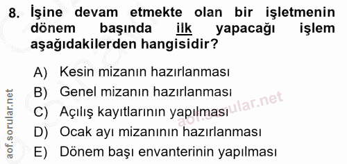 8. soru: İşine devam etmekte olan bir işletmenin dönem başında yapacağı işlem aşağıdakilerden hangisidir? A) Kesin mizanın haz…