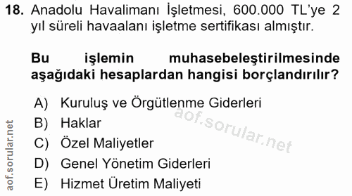 18. soru: Anadolu Havalimanı İşletmesi, 600.000 TL'ye 2 yıl süreli havaalanı işletme sertifikası almıştır. Bu işlemin muhasebel…