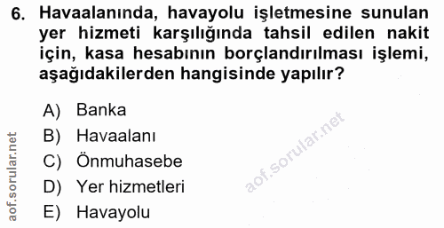 6. soru: Havaalanında, havayolu işletmesine sunulan yer hizmeti karşılığında tahsil edilen nakit için, kasa hesabının borçland…