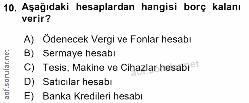 10. soru: Aşağıdaki hesaplardan hangisi borç kalanı verir? A) Ödenecek Vergi ve Fonlar hesabı B) Sermaye hesabı C) Tesis, Makin…