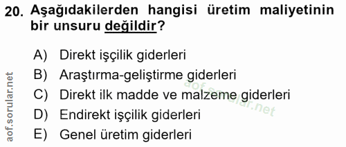 20. soru: Aşağıdakilerden hangisi üretim maliyetinin bir unsuru değildir? A) Direkt işçilik giderleri B) Araştırma-geliştirme g…