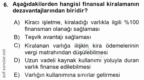 6. soru: Aşağıdakilerden hangisi finansal kiralamanın dezavantajlarından biridir? A) Kiracı işletme, kiraladığı varlıkla ilgil…