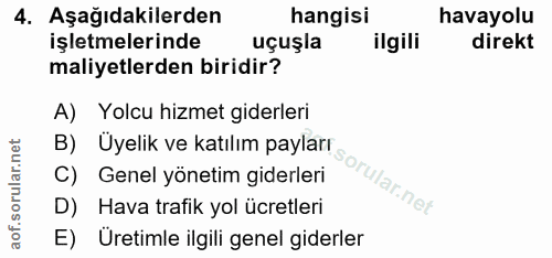 4. soru: Aşağıdakilerden hangisi havayolu işletmelerinde uçuşla ilgili direkt maliyetlerden biridir? A) Yolcu hizmet giderleri…