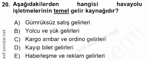 20. soru: Aşağıdakilerden hangisi havayolu işletmelerinin temel gelir kaynağıdır? A) Gümrüksüz satış gelirleri B) Yolcu ve yük…