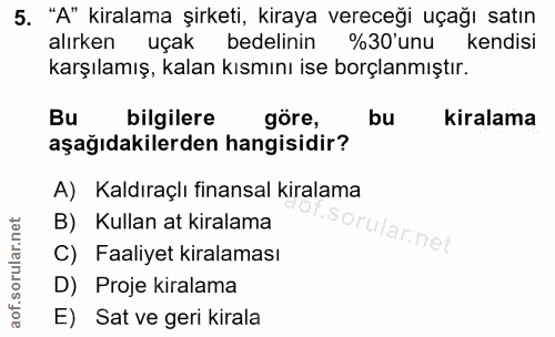 5. soru: "A" kiralama şirketi, kiraya vereceği uçağı satın alırken uçak bedelinin %30' unu kendisi karşılamış, kalan kısmını i…