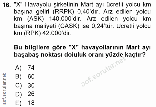 16. soru: "X" Havayolu şirketinin Mart ayı ücretli yolcu km başına geliri (RRPK) 0,40'dır. Arz edilen yolcu km (ASK) 140.000'di…