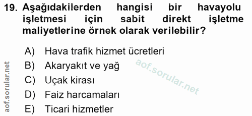 19. soru: Aşağıdakilerden hangisi bir havayolu işletmesi için sabit direkt işletme maliyetlerine örnek olarak verilebilir? A) H…
