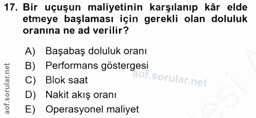 17. soru: Bir uçuşun maliyetinin karşılanıp kâr elde etmeye başlaması için gerekli olan doluluk oranına ne ad verilir? A) Başab…