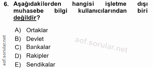 6. soru: Aşağıdakilerden hangisi işletme dışı muhasebe bilgi kullanıcılarından biri değildir? A) Ortaklar B) Devlet C) Bankala…