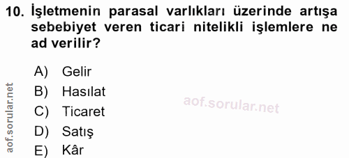 10. soru: Işletmenin parasal varlıkları üzerinde artışa sebebiyet veren ticari nitelikli işlemlere ne ad verilir? A) Gelir B) H…