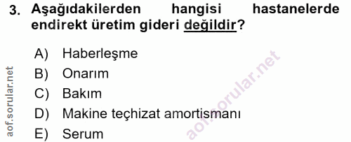 3. soru: Aşağıdakilerden hangisi hastanelerde endirekt üretim gideri değildir? A) Haberleşme lar.net B) Onarım C) Bakım D) Mak…