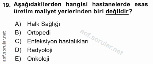 19. soru: Aşağıdakilerden hangisi hastanelerde esas üretim maliyet yerlerinden biri değildir? A) Halk Sağlığı B) Ortopedi C) En…
