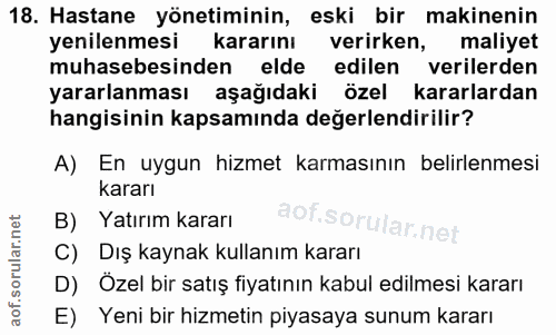 18. soru: Hastane yönetiminin, eski bir makinenin yenilenmesi kararını verirken, maliyet muhasebesinden elde edilen verilerden…