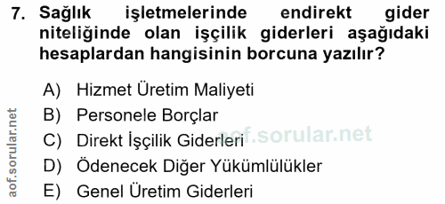 7. soru: Sağlık işletmelerinde endirekt gider niteliğinde olan işçilik giderleri aşağıdaki hesaplardan hangisinin borcuna yazı…