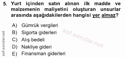 5. soru: Yurt içinden satın alınan ilk madde ve malzemenin maliyetini oluşturan unsurlar arasında aşağıdakilerden hangisi yer…