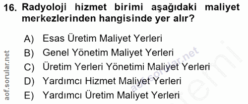 16. soru: Radyoloji hizmet birimi aşağıdaki maliyet merkezlerinden hangisinde yer alır? A) Esas Uretim Maliyet Yerleri B) Genel…