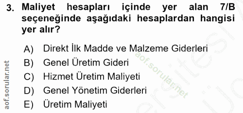 3. soru: Maliyet hesapları içinde yer alan 7/B seçeneğinde aşağıdaki hesaplardan hangisi yer alır? A) Direkt İlk Madde ve Malz…