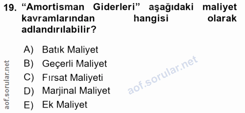 19. soru: "Amortisman Giderleri" aşağıdaki maliyet kavramlarından hangisi olarak adlandırılabilir? A) Batık Maliyet B) Geçerli…