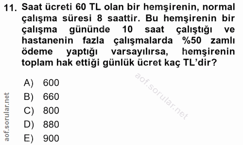 11. soru: Saat ücreti 60 TL olan bir hemşirenin, normal çalışma süresi 8 saattir. Bu hemşirenin bir çalışma gününde 10 saat çal…