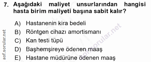 7. soru: Aşağıdaki maliyet unsurlarından hangisi hasta birim maliyeti başına sabit kalır? A) Hastanenin kira bedeli B) Röntgen…